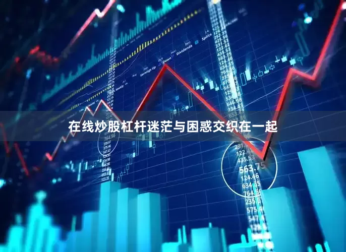 在线炒股杠杆迷茫与困惑交织在一起